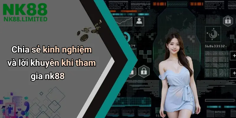 Chia sẻ kinh nghiệm và lời khuyên khi tham gia nk88