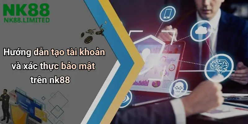 Hướng dẫn tạo tài khoản và xác thực bảo mật trên nk88