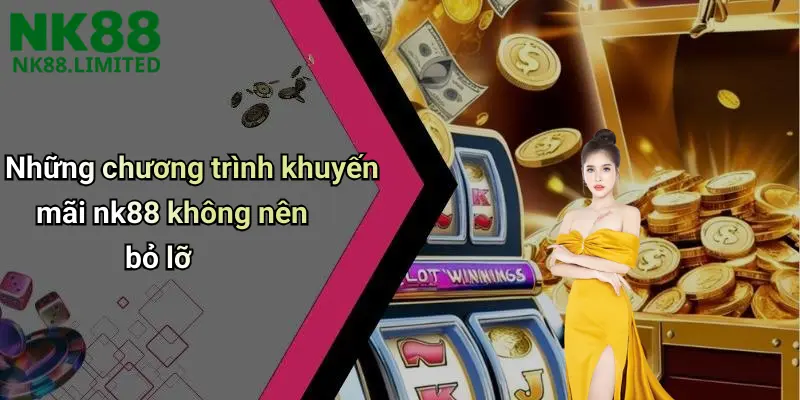 Những chương trình khuyến mãi nk88 không nên bỏ lỡ